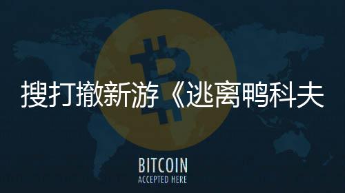 玩已苹果亮相者大逃离开发开启游鸭科会 夫撤新搜打m试